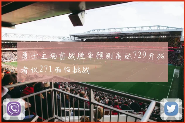 勇士主场首战胜率预测高达729开拓者仅271面临挑战